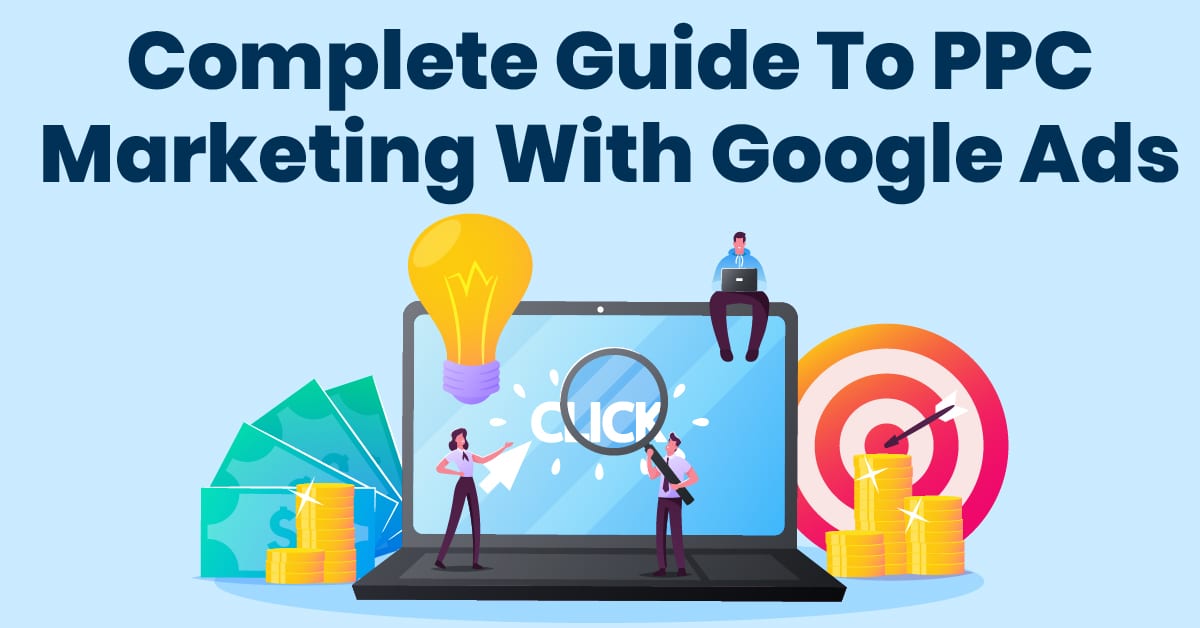 Complete Guide To PPC Marketing With Google Ads