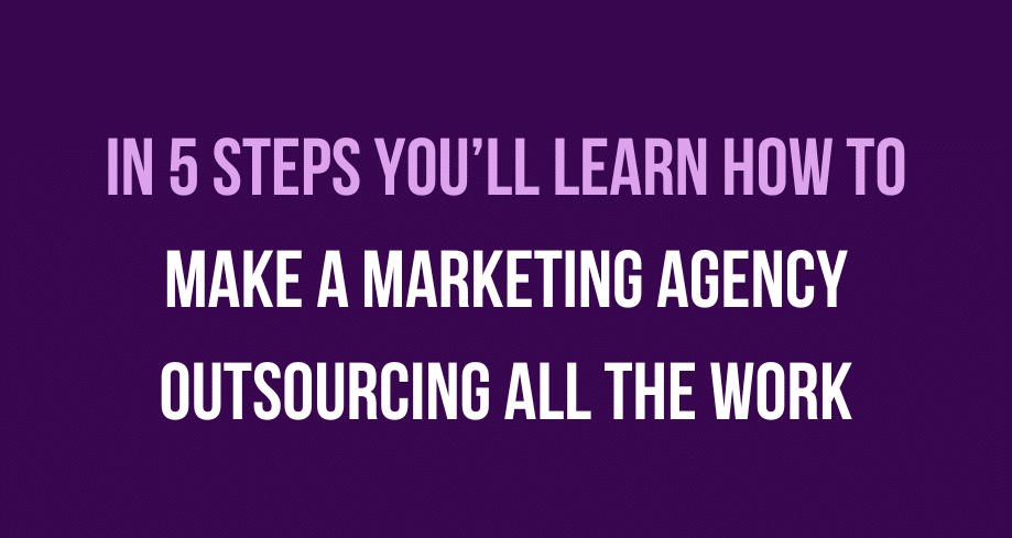 how to make a marketing agency outsourcing all the work