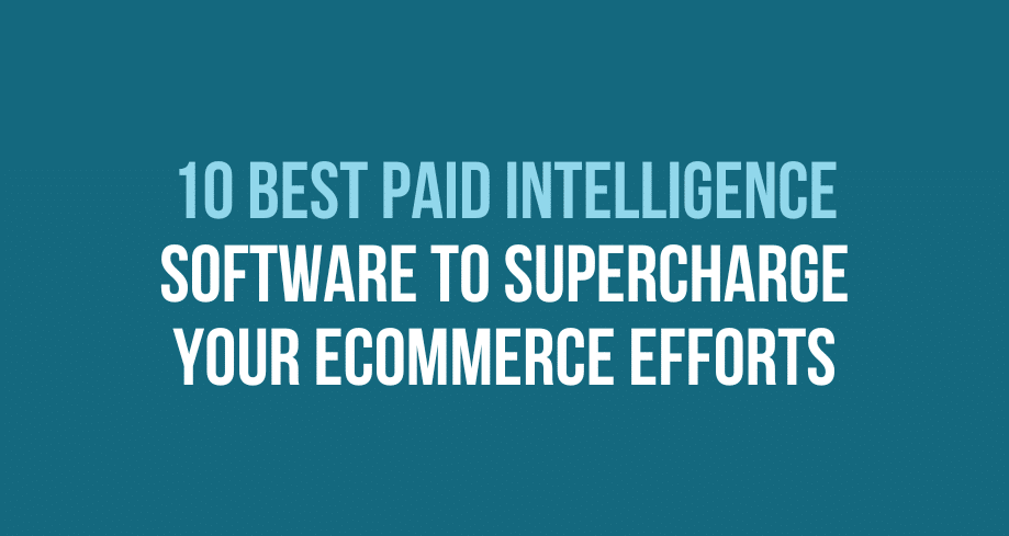 Best Best Paid Intelligence Software to Supercharge Your E commerce Efforts in