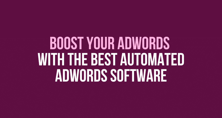 Boost Your Adwords Success With the Best Automated Adwords Software