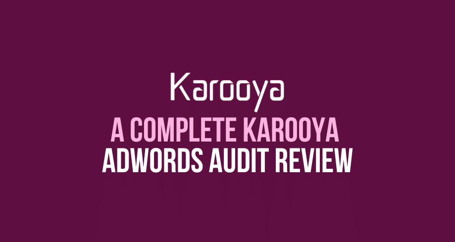 A Complete Karooya Adwords Audit Review