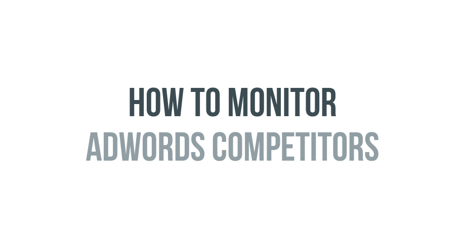 How to MONITOR ADWORDS COMPETITORS